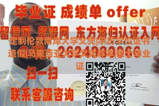 定制伦敦南岸大学文凭|学历学位证书造假|马来西亚大学文凭样本|硕士毕业证